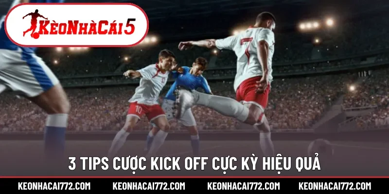 3 tips cược Kick Off cực kỳ hiệu quả