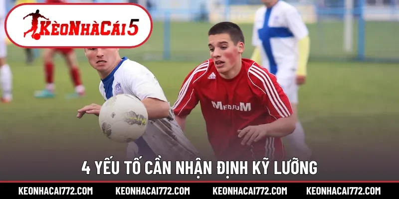 4 yếu tố cần nhận định kỹ lưỡng