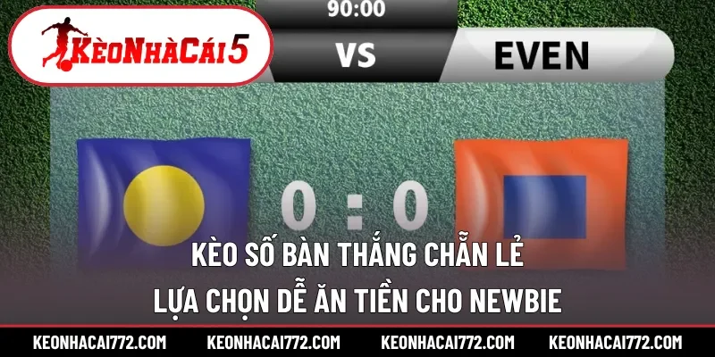 kèo số bàn thắng chẵn lẻ