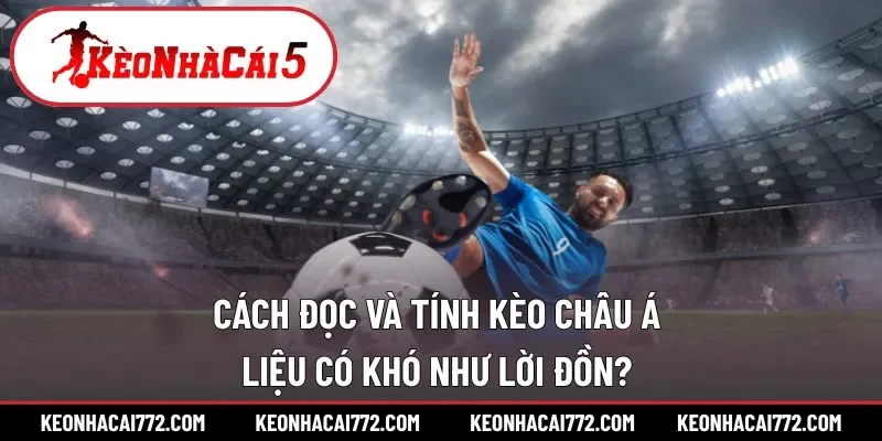 Nguyên tắc cơ bản khi đọc và tính tỷ lệ cược châu Á