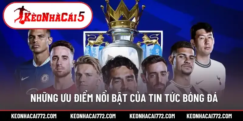 Những ưu điểm nổi bật của tin tức bóng đá