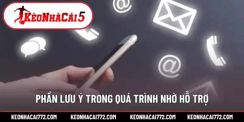 Phần lưu ý trong quá trình nhờ hỗ trợ