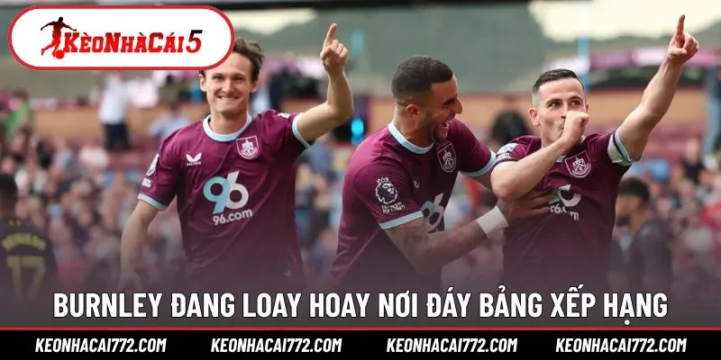 Burnley đang loay hoay nơi đáy bảng xếp hạng