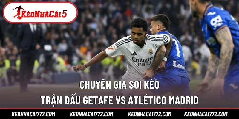 Chuyên gia soi kèo trận đấu Getafe vs Atlético Madrid