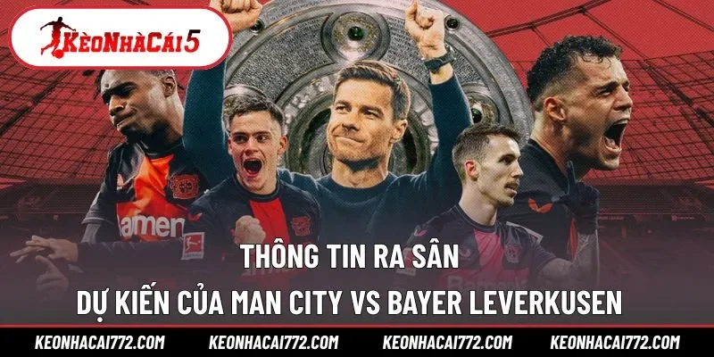 Đội hình ra sân của Man City vs Bayer Leverkusen