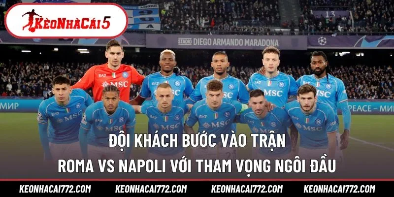 Đội khách bước vào trận Roma vs Napoli với tham vọng ngôi đầu