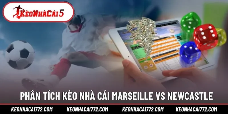 Phân tích kèo nhà cái giữa Marse với Newca