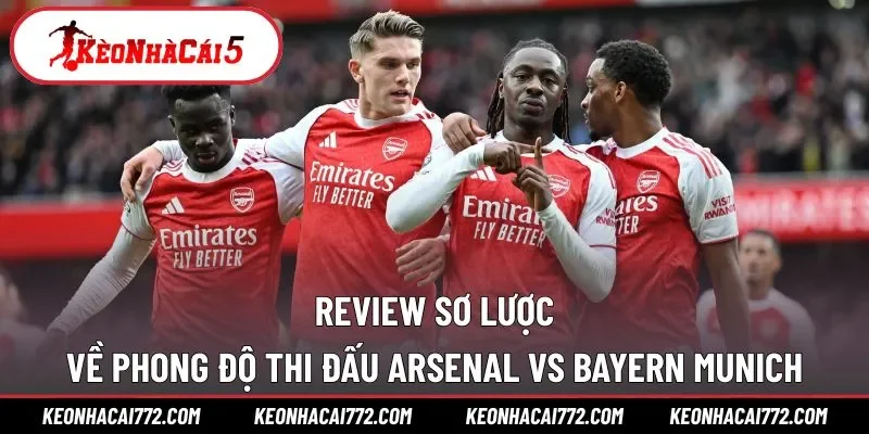 Phong độ hiện tại của Arsenal vs Bayern Munich