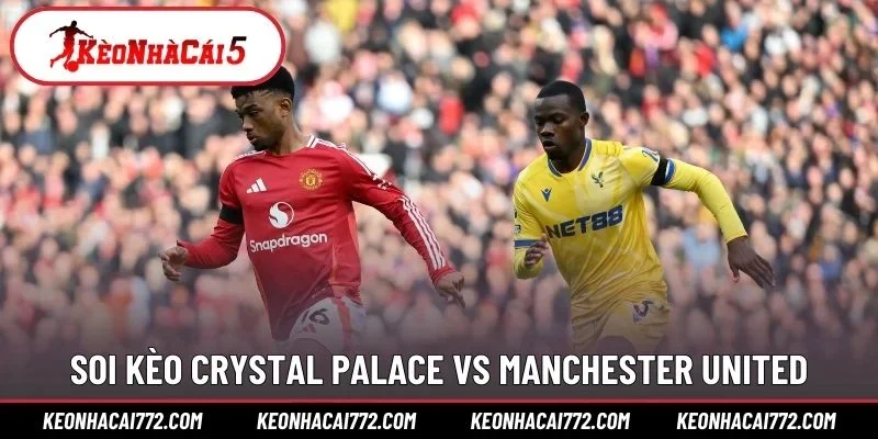 Soi kèo Crystal Palace vs Manchester United