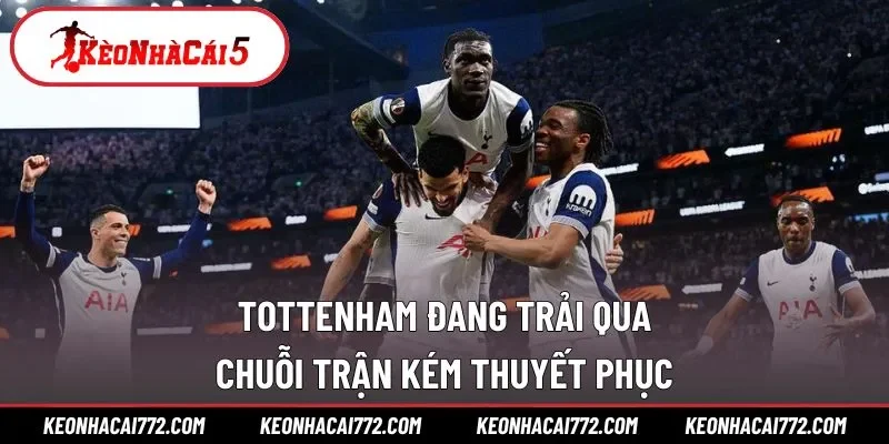 Tottenham đang trải qua chuỗi trận kém thuyết phục