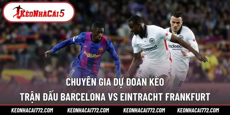 Chuyên gia dự đoán kèo trận đấu Barcelona vs Eintracht Frankfurt