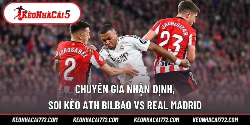 Chuyên gia nhận định, soi kèo Ath Bilbao vs Real Madrid