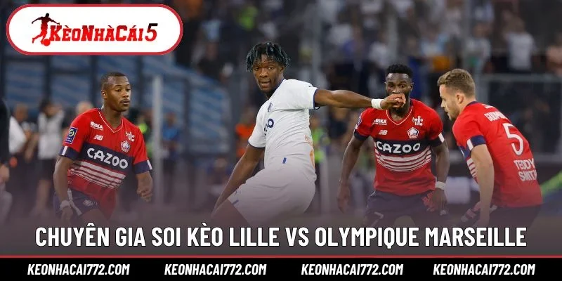 Chuyên gia soi kèo Lille vs Olympique Marseille