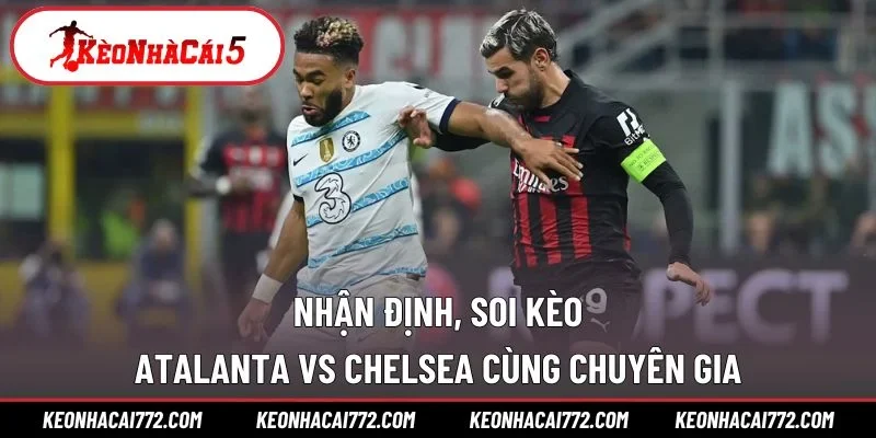 Nhận định, soi kèo Atalanta vs Chelsea cùng chuyên gia