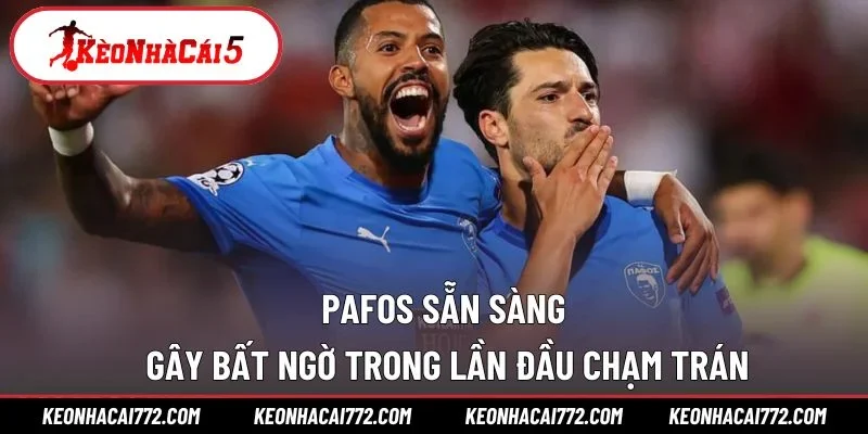 Pafos sẵn sàng gây bất ngờ trong lần đầu chạm trán