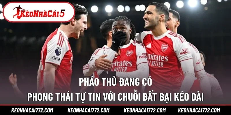 Pháo thủ đang có phong thái tự tin với chuỗi bất bại kéo dài