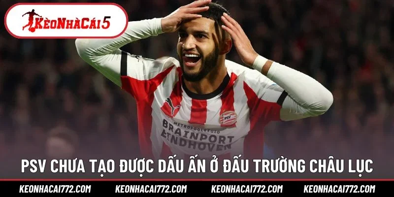 PSV chưa tạo được dấu ấn ở đấu trường châu lục