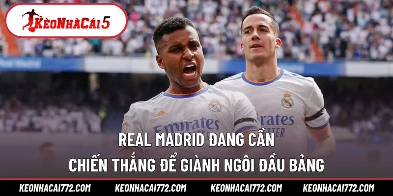 Real Madrid đang cần chiến thắng để giành ngôi đầu bảng