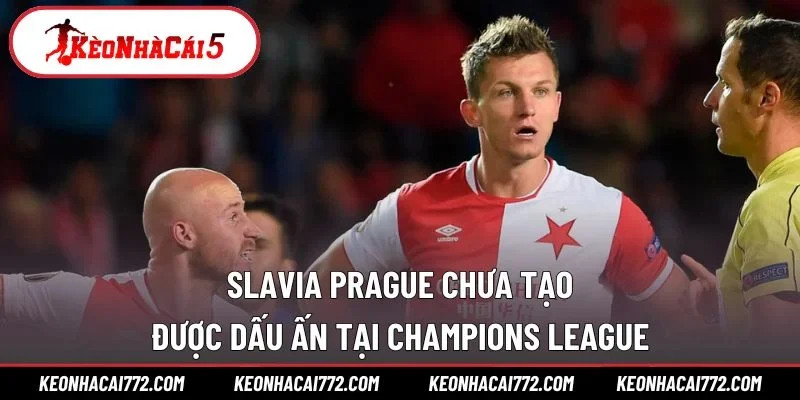 Slavia Prague chưa tạo được dấu ấn tại Champions League